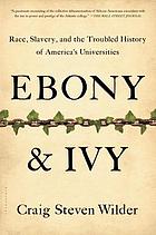 Ebony & ivy : race, slavery, and the troubled history of America's universities