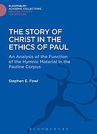 The story of Christ in the ethics of Paul : an analysis of the function of the hymnic material in the Pauline Corpus