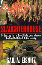 Slaughterhouse : the shocking story of greed, neglect, and inhumane treatment inside the U.S. meat industry