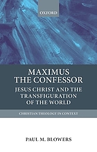 Maximus the Confessor : Jesus Christ and the transfiguration of the world
