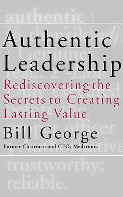 authentic-leadership-rediscovering-the-secrets-to-creating-lasting