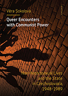 Queer encounters with Communist power : non -heterosexual lives and the state in Czechoslovakia, 1948-1989 / Věra Sokolová.