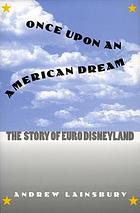 Once upon an American dream : the story of Euro Disneyland