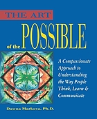 The art of the possible : a compassionate approach to understanding the way people think, learn, and communicate