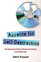 Appetite for self-destruction : the spectacular crash of the record industry in the digital age
