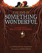 The end of something wonderful : a practical guide to a backyard funeral