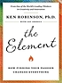 The element : how finding your passion changes... 作者： Ken Robinson