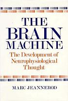 The brain machine : the development of neurophysiological thought