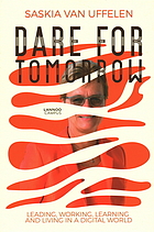 Dare for tomorrow : leading, working, learning and living in a digital world