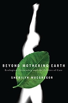 Beyond mothering earth : ecologicalcitizenship and the politics of care