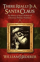 There really is a Santa Claus : the history of Saint Nicholas & Christmas holiday traditions