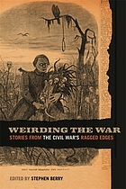 Weirding the war : stories from the Civil War's ragged edges