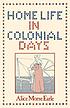Home life in colonial day Auteur: Alice Morse Earle