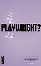 So you want to be a playwright? how to write a play and get it produced.