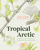 Tropical Arctic : lost plants, future climates, and the discovery of ancient Greenland