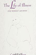 The life of illness : one woman's journey