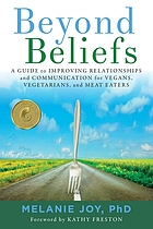 Beyond beliefs a guide to improving relationships and communication for vegans, vegetarians, and meat eaters