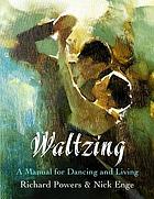 Waltzing : a manual for dancing and living