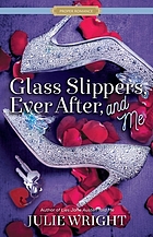 Glass slippers, ever after, and me : proper romance