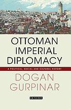 Ottoman Imperial Diplomacy : a Political, Social and Cultural History