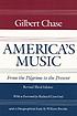 America's music : from the pilgrims to the present by Gilbert Chase
