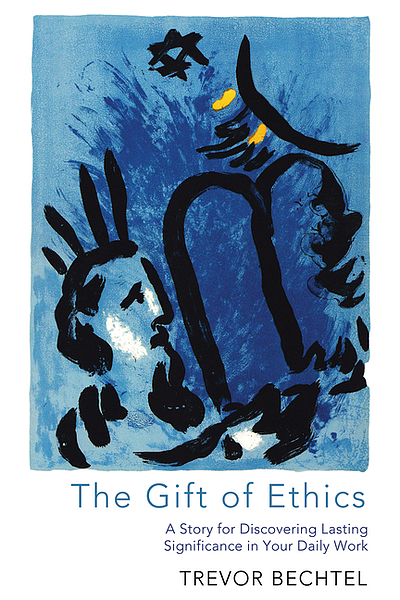 The gift of ethics : a story for discovering lasting significance in ...