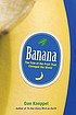 Banana : the fate of the fruit that changed the... by  Dan Koeppel 