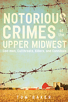 Notorious crimes of the Upper Midwest : con-men, cutthroats, killers, and cannibals