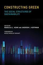 Constructing green : the social structures of sustainability