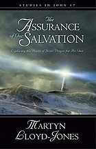 The assurance of our salvation : exploring the depth of Jesus' prayer for His own : studies in John 17