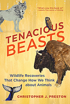 Cover image for Tenacious beasts : wildlife recoveries that change how we think about animals