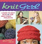 Knitgrrl : learn to knit with 15 fun and funky projects