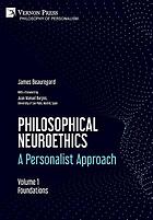 Philosophical neuroethics : a personalist approach. Volume 1, Foundations