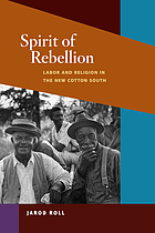 Spirit of rebellion : labor and religion in the new cotton South