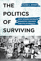 The politics of surviving : how women navigate domestic violence and its aftermath