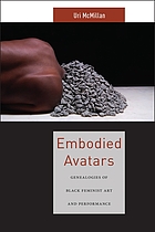 Embodied avatars : genealogies of black feminist art and performance