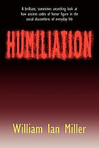 Humiliation : and other essays on honor, social discomfort, and violence