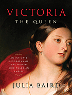 Victoria the queen : an intimate biography of the woman who ruled an empire