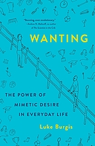 Wanting : the power of mimetic desire in everyday life