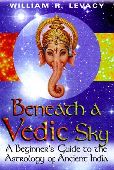 Beneath a Vedic sky : a beginner's guide to the astrology of ancient ...