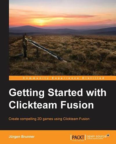Getting started with Clickteam Fusion : create compelling 2D games ...