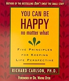 You can be happy no matter what : five principles for keeping life perspective