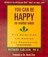 You can be happy no matter what : five principles... Auteur: Richard Carlson