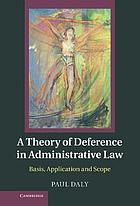 A theory of deference in administrative law : basis, application and scope