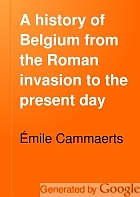 A history of Belgium from the Roman invasion to the present day,