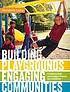 Building playgrounds, engaging communities : creating... Autor: Marybeth Lima