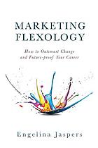 Marketing Flexology: How To Outsmart Change and Future-proof Your Career