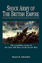 Shock army of the British Empire : the Canadian Corps in the last 100 days of the Great War