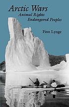 Arctic wars, animal rights, endangered peoples