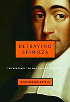 Betraying Spinoza : the renegade Jew who gave us modernity